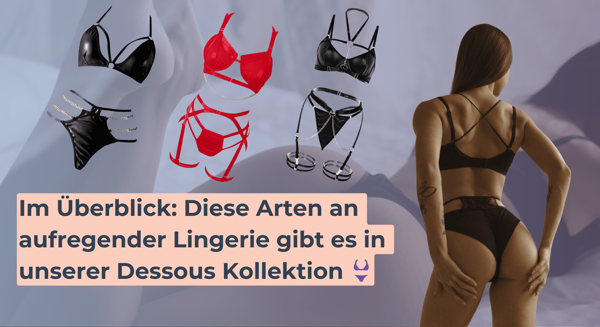 Im Überblick_ Diese Arten an aufregender Lingerie gibt es in unserer Dessous Kollektion 👙