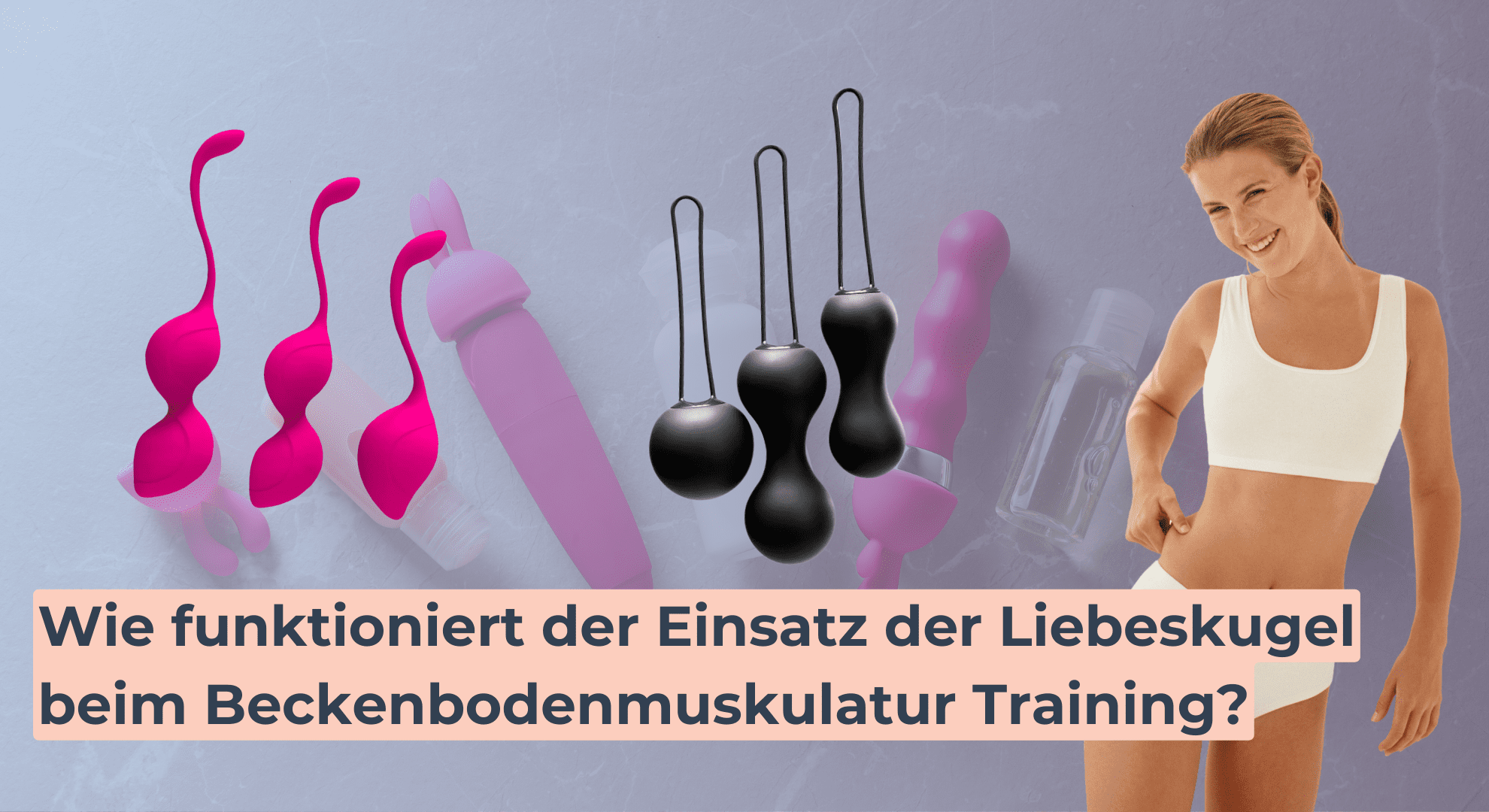 Wie funktioniert der Einsatz der Liebeskugel beim Beckenbodenmuskulatur Training Wie funktioniert der Einsatz der Liebeskugel beim Beckenbodenmuskulatur Training