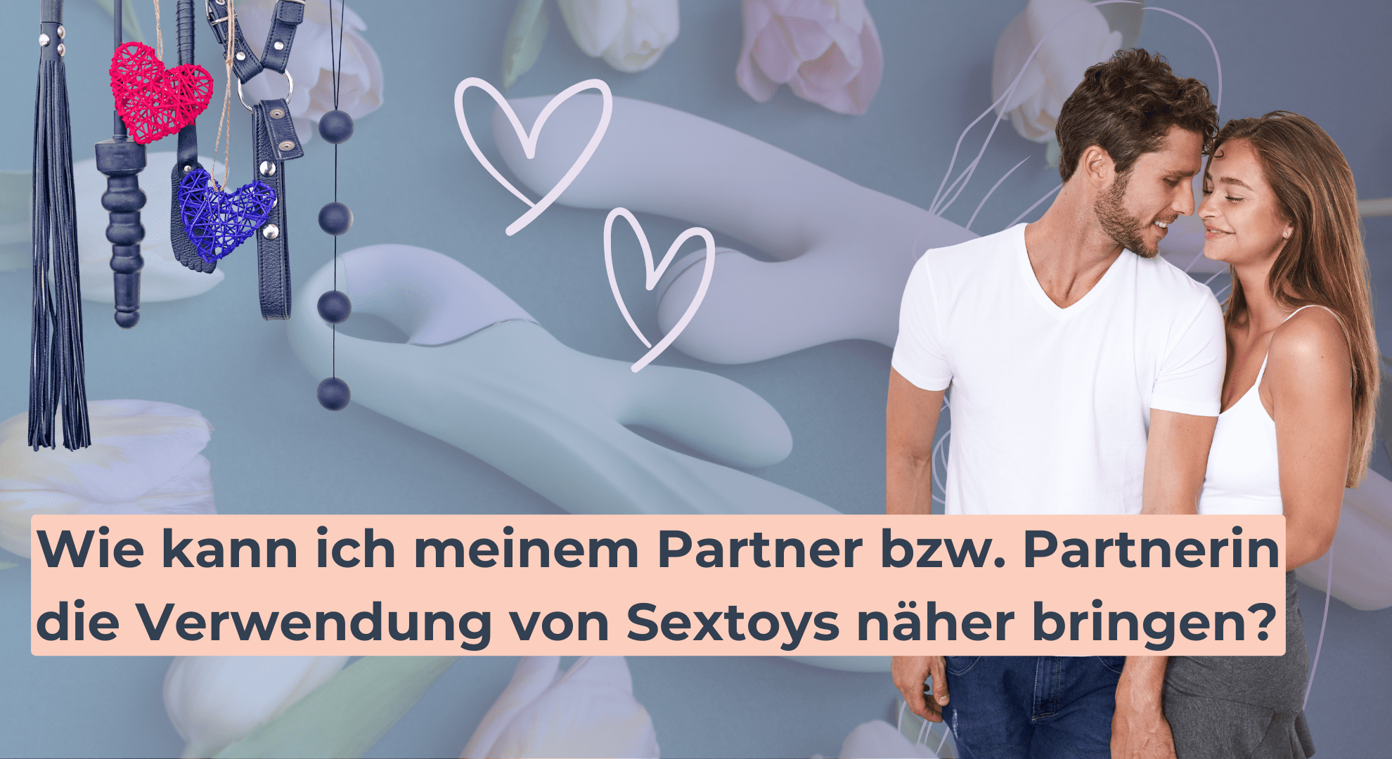Wie kann ich meinem Partner bzw. Partnerin die Verwendung von Sextoys näher bringen
