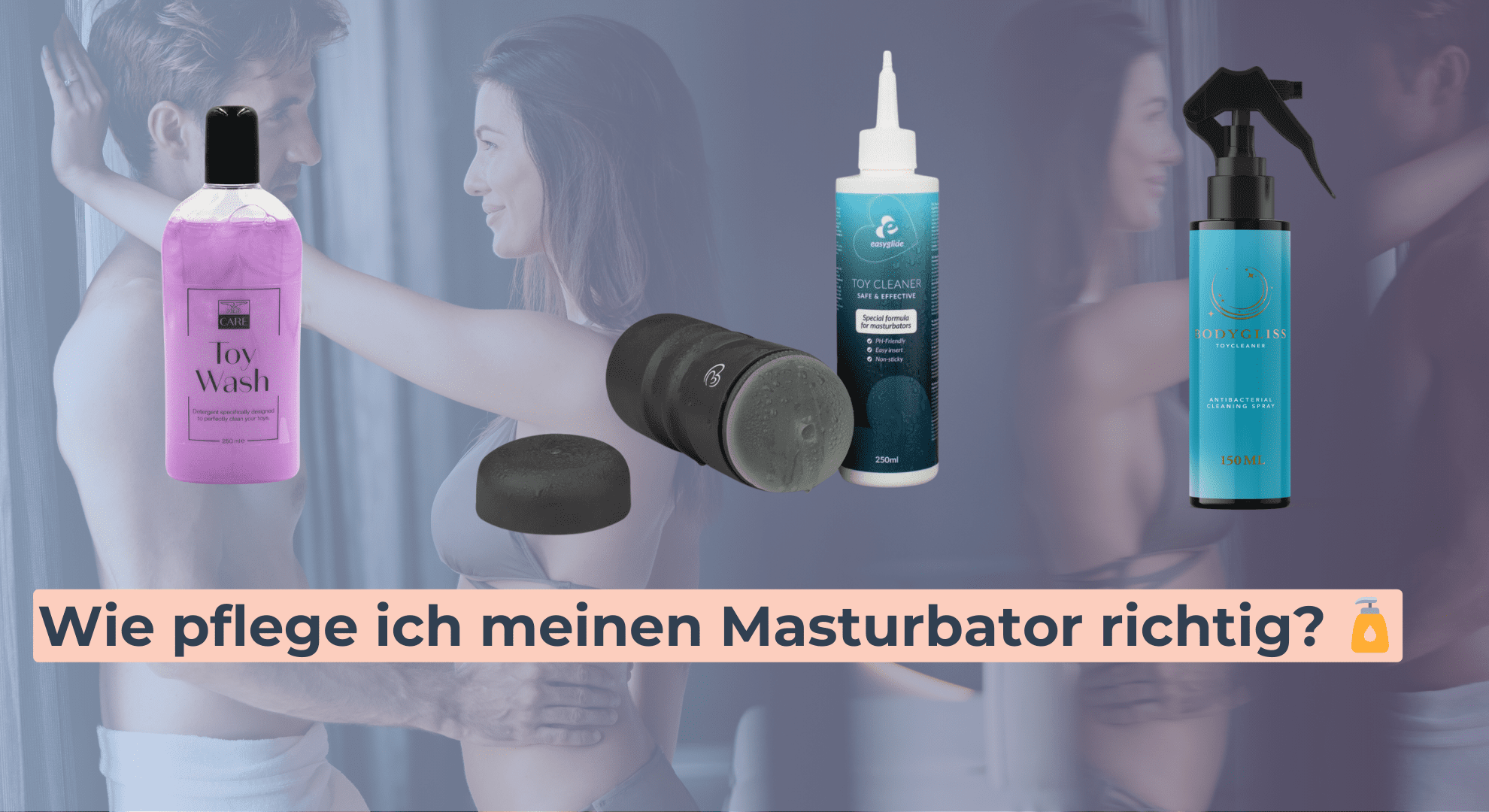 Wie pflege ich meinen Masturbator richtig_ 🧴